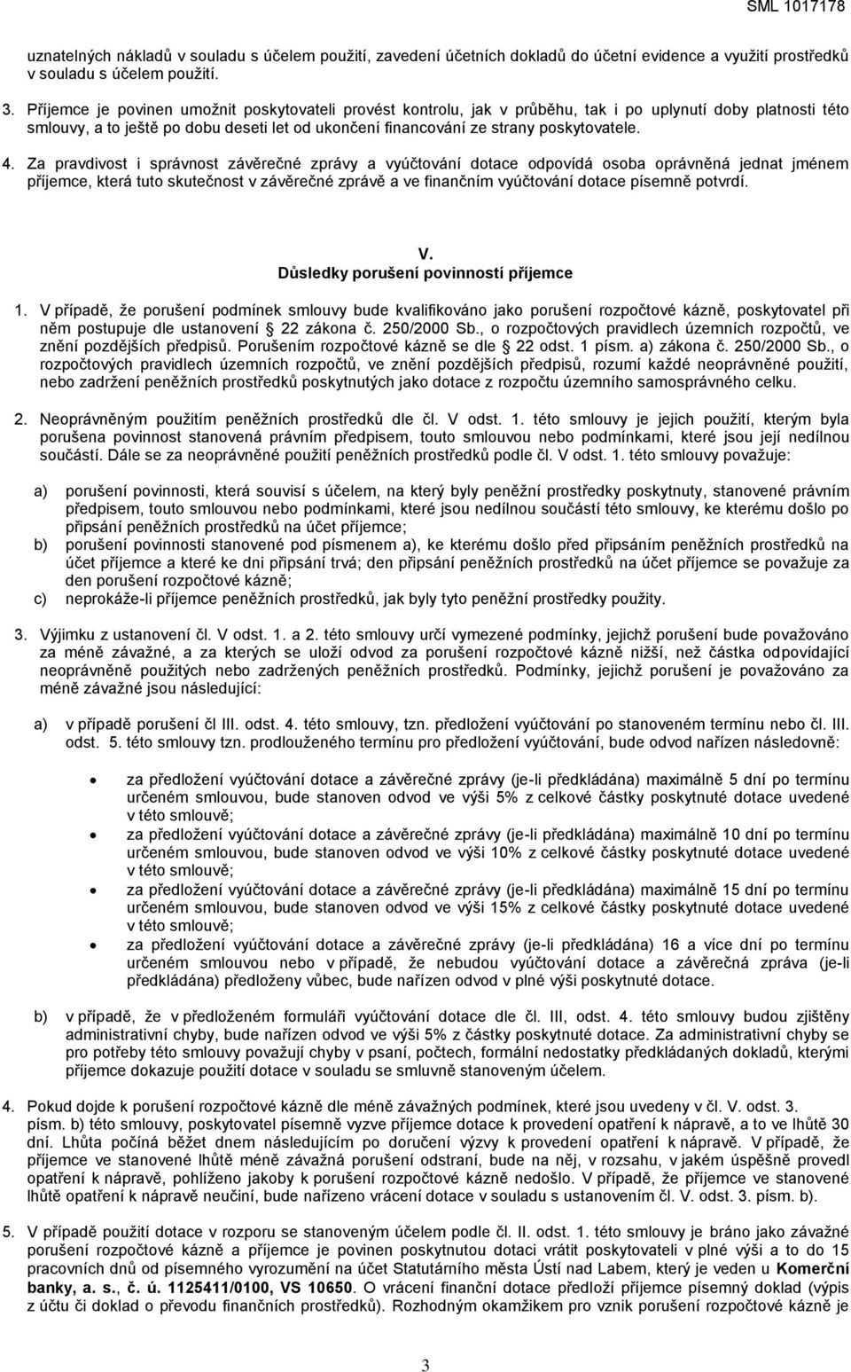 4. Za pravdivost i správnost závěrečné zprávy a vyúčtování dotace odpovídá osoba oprávněná jednat jménem příjemce, která tuto skutečnost v závěrečné zprávě a ve finančním vyúčtování dotace písemně