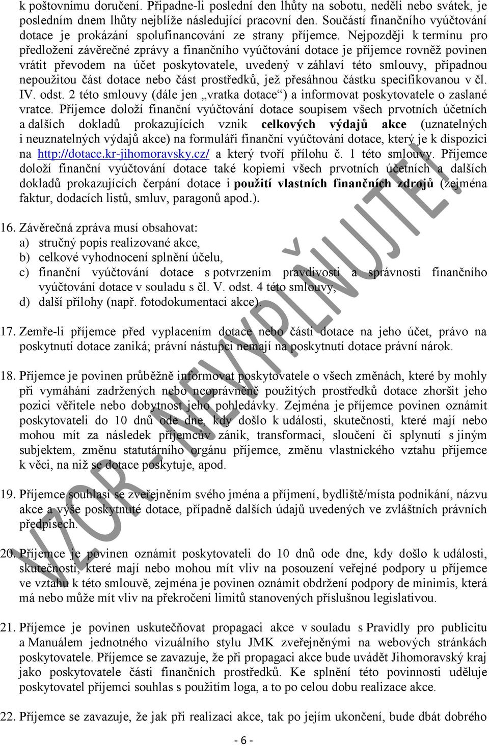 Nejpozději k termínu pro předložení závěrečné zprávy a finančního vyúčtování dotace je příjemce rovněž povinen vrátit převodem na účet poskytovatele, uvedený v záhlaví této smlouvy, případnou