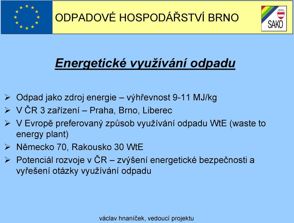 odpadu WtE (waste to energy plant) Německo 70, Rakousko 30 WtE Potenciál