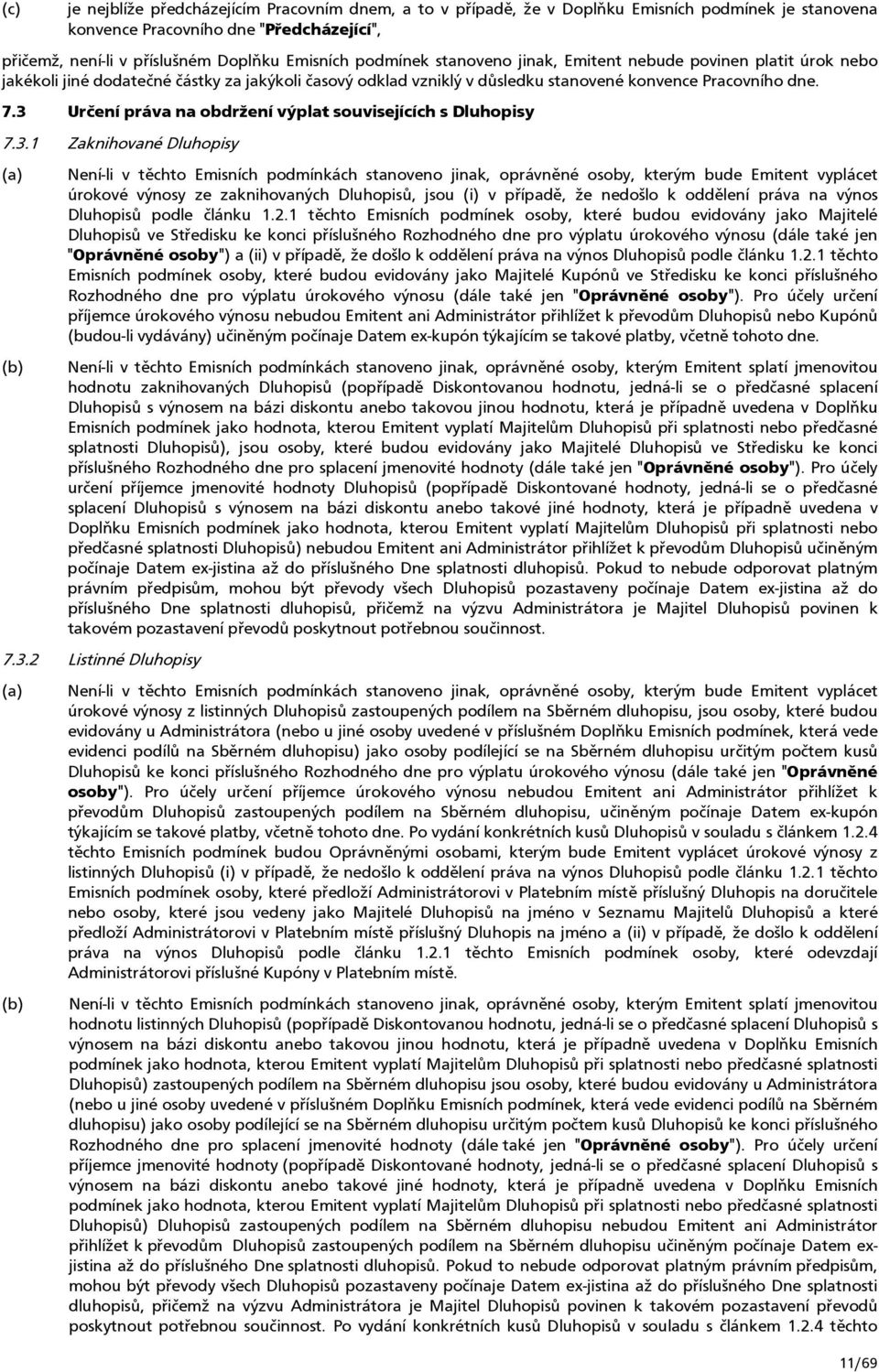 3 Určení práva na obdržení výplat souvisejících s Dluhopisy 7.3.1 Zaknihované Dluhopisy (a) (b) Není-li v těchto Emisních podmínkách stanoveno jinak, oprávněné osoby, kterým bude Emitent vyplácet