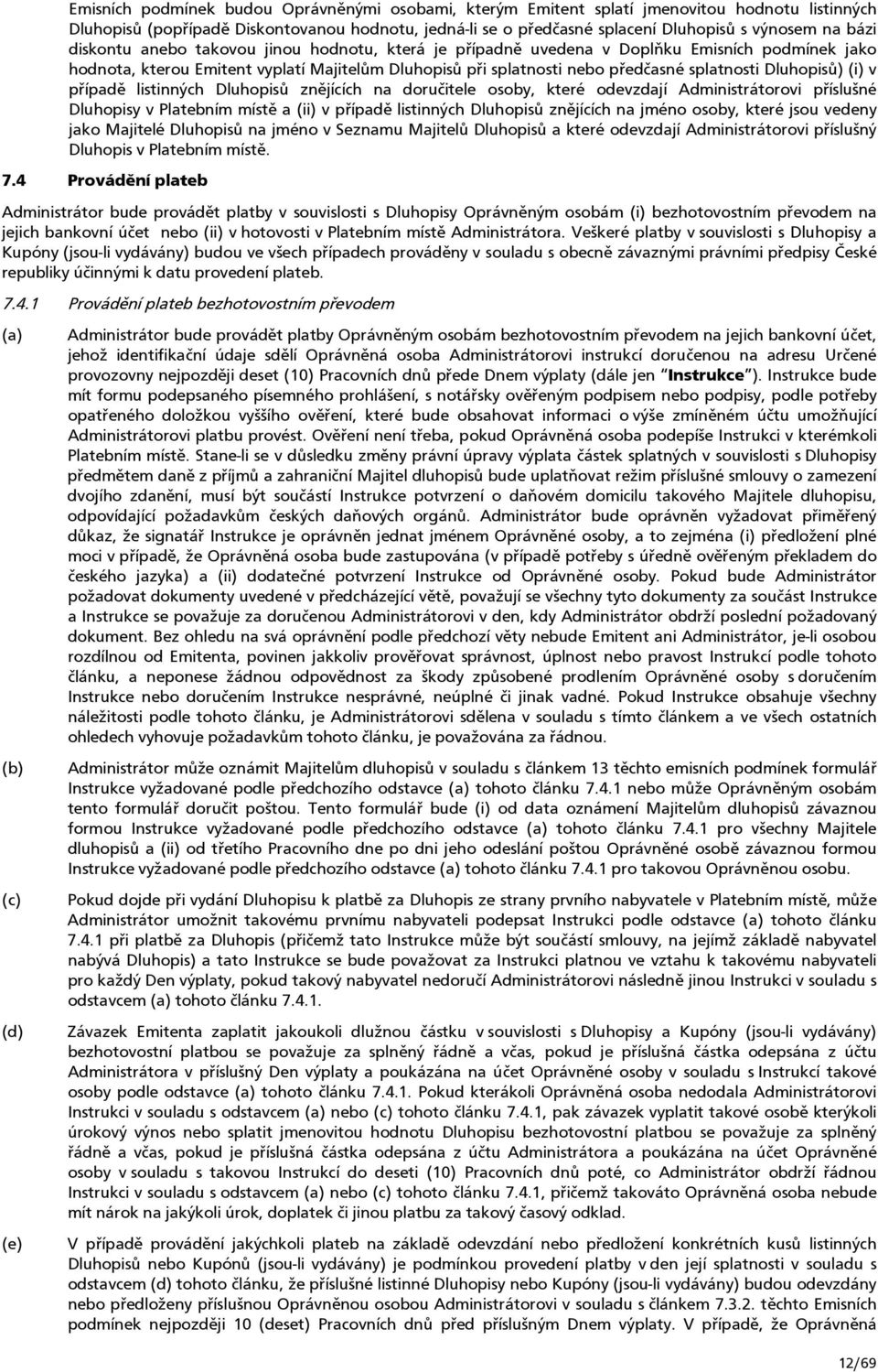 Dluhopisů) (i) v případě listinných Dluhopisů znějících na doručitele osoby, které odevzdají Administrátorovi příslušné Dluhopisy v Platebním místě a (ii) v případě listinných Dluhopisů znějících na