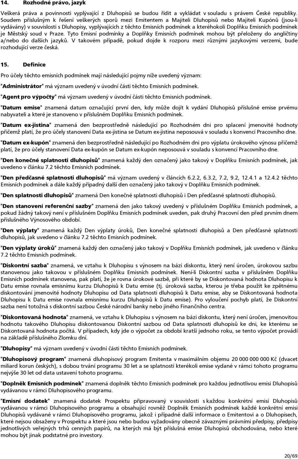 kteréhokoli Doplňku Emisních podmínek je Městský soud v Praze. Tyto Emisní podmínky a Doplňky Emisních podmínek mohou být přeloženy do angličtiny a/nebo do dalších jazyků.