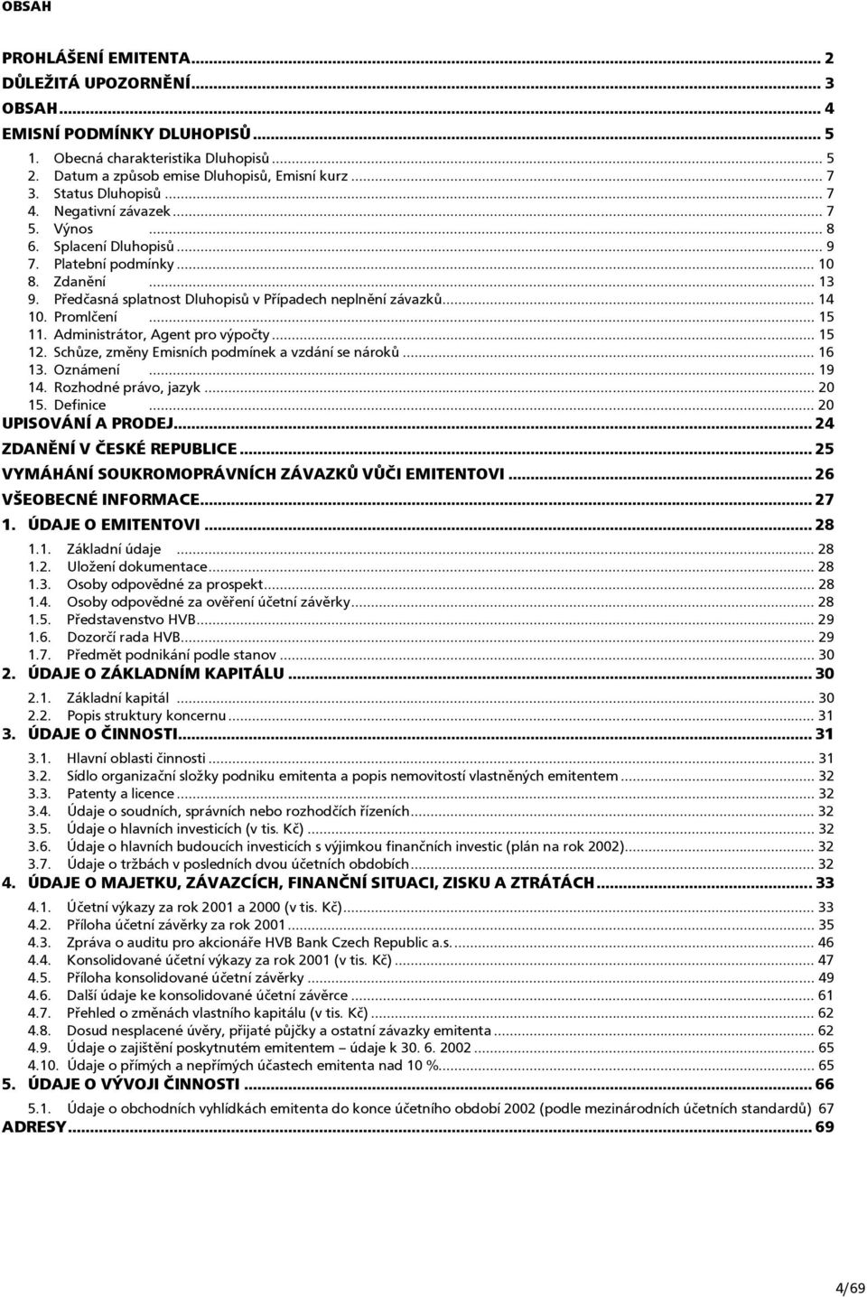 .. 14 10. Promlčení... 15 11. Administrátor, Agent pro výpočty... 15 12. Schůze, změny Emisních podmínek a vzdání se nároků... 16 13. Oznámení... 19 14. Rozhodné právo, jazyk... 20 15. Definice.