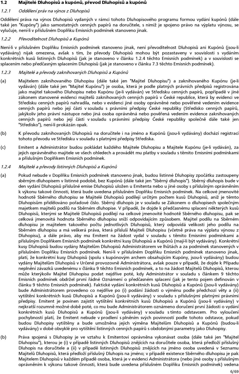 1.2.2 Převoditelnost Dluhopisů a Kupónů Není-li v příslušném Doplňku Emisních podmínek stanoveno jinak, není převoditelnost Dluhopisů ani Kupónů (jsou-li vydávány) nijak omezena, avšak s tím, že