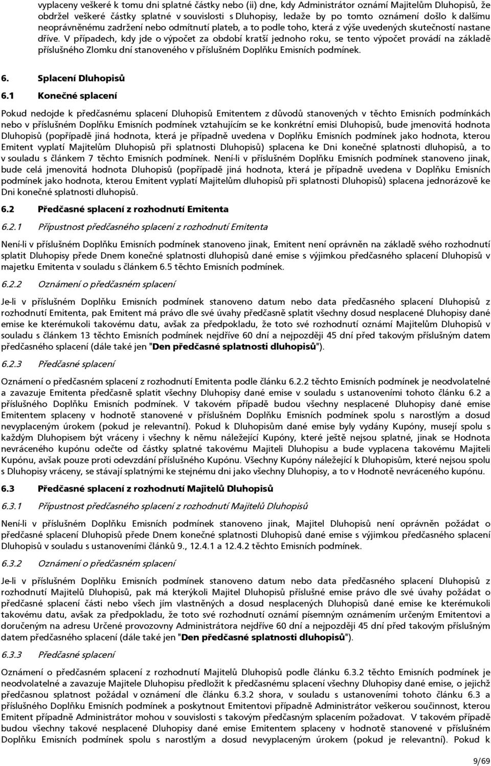 V případech, kdy jde o výpočet za období kratší jednoho roku, se tento výpočet provádí na základě příslušného Zlomku dní stanoveného v příslušném Doplňku Emisních podmínek. 6. Splacení Dluhopisů 6.