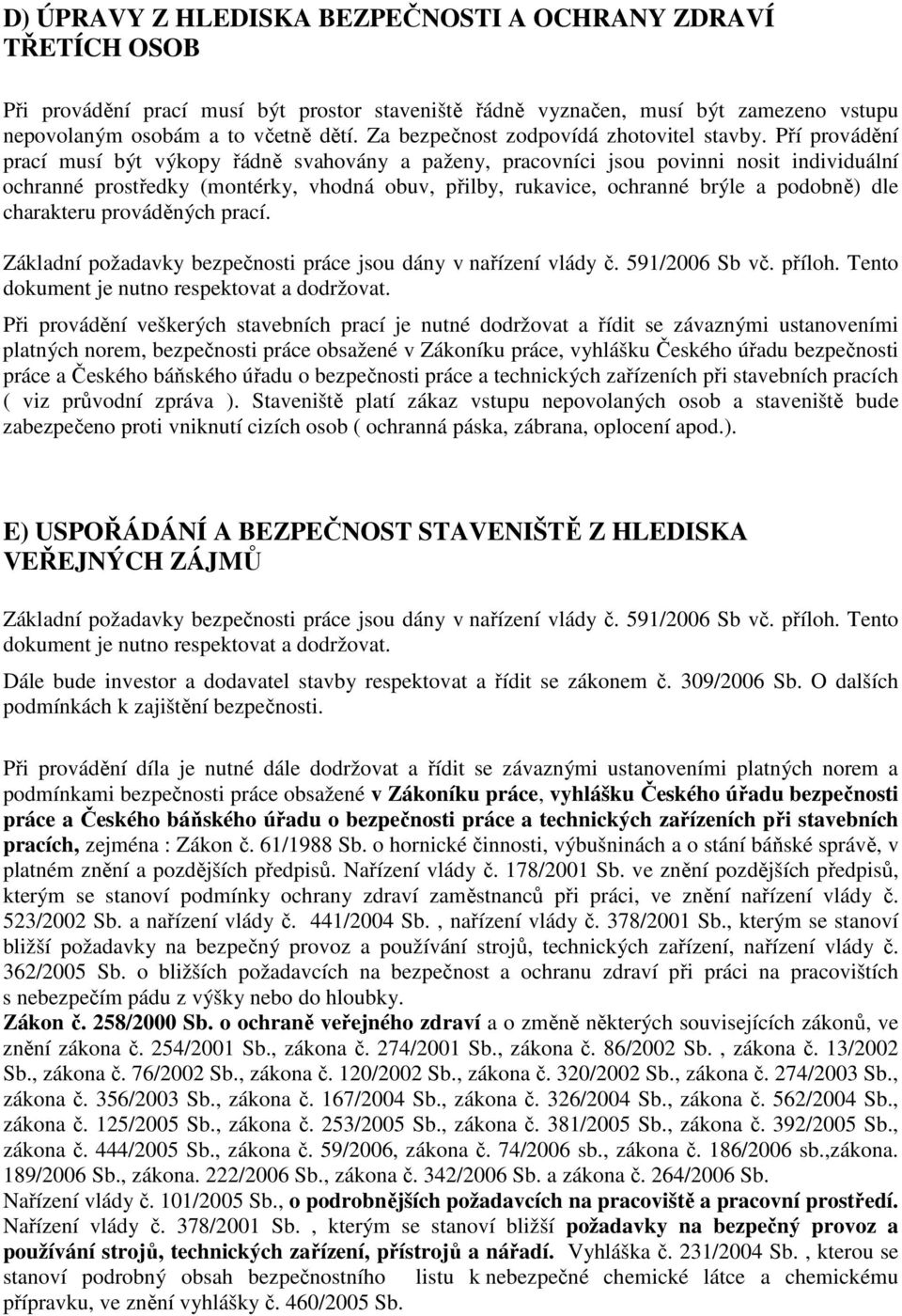 Pří provádění prací musí být výkopy řádně svahovány a paženy, pracovníci jsou povinni nosit individuální ochranné prostředky (montérky, vhodná obuv, přilby, rukavice, ochranné brýle a podobně) dle