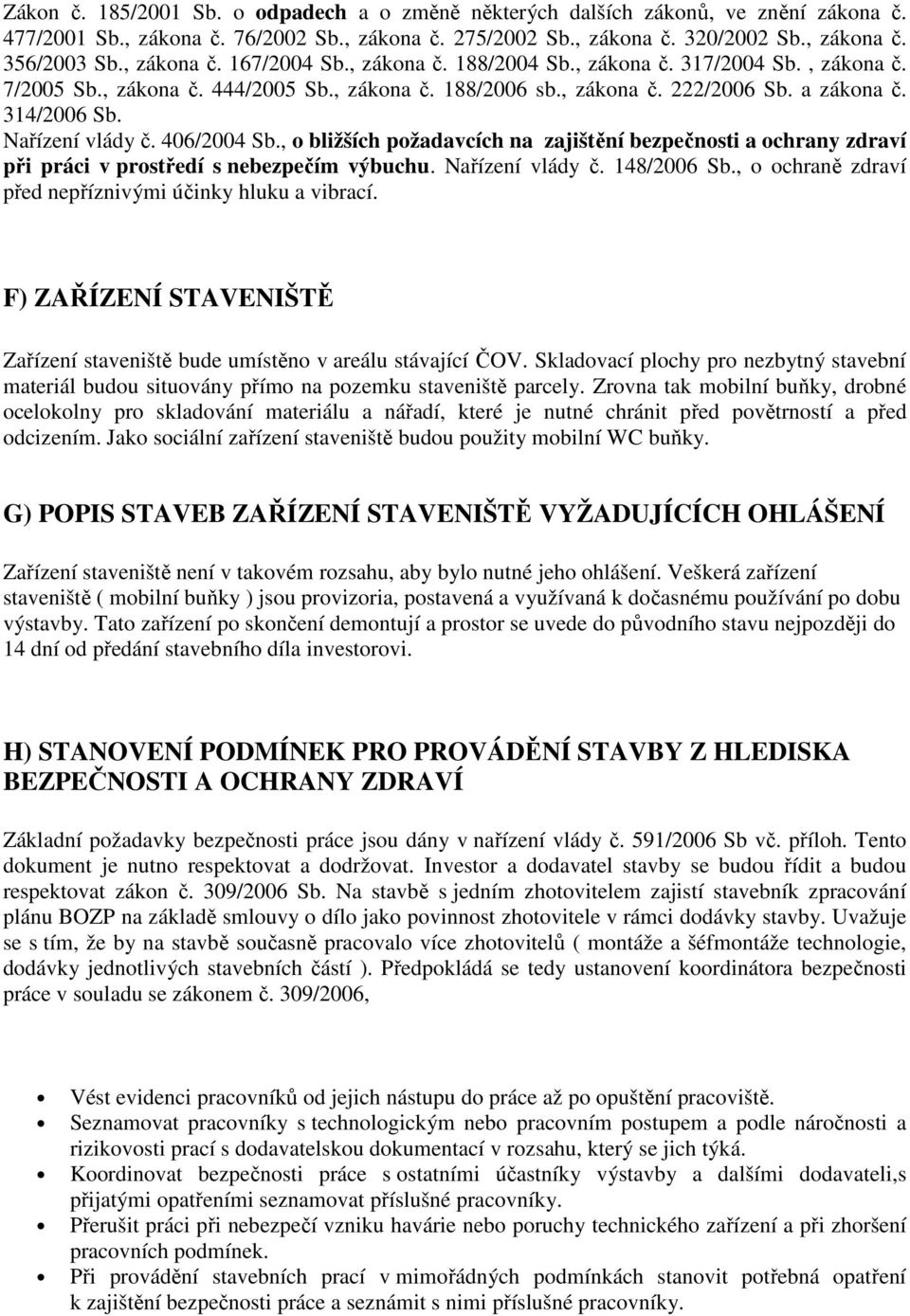 Nařízení vlády č. 406/2004 Sb., o bližších požadavcích na zajištění bezpečnosti a ochrany zdraví při práci v prostředí s nebezpečím výbuchu. Nařízení vlády č. 148/2006 Sb.