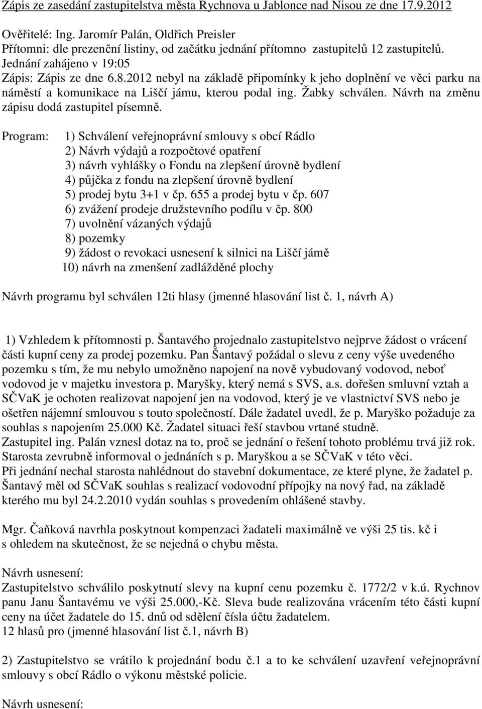 2012 nebyl n zákldě připomínky k jeho doplnění ve věci prku n náměstí komunikce n Liščí jámu, kterou podl ing. Žbky schválen. Návrh n změnu zápisu dodá zstupitel písemně.