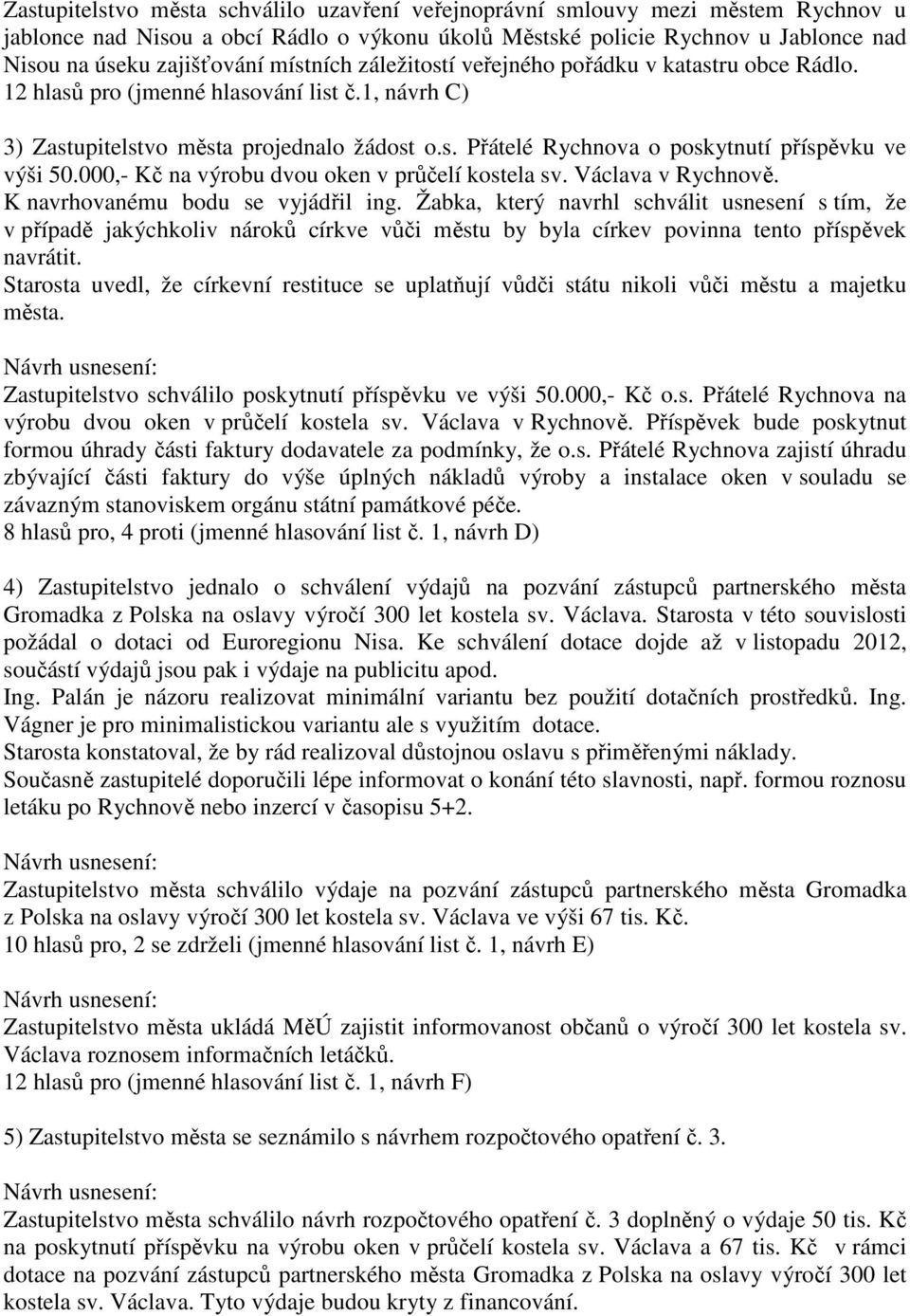 000,- Kč n výrobu dvou oken v průčelí kostel sv. Václv v Rychnově. K nvrhovnému bodu se vyjádřil ing.