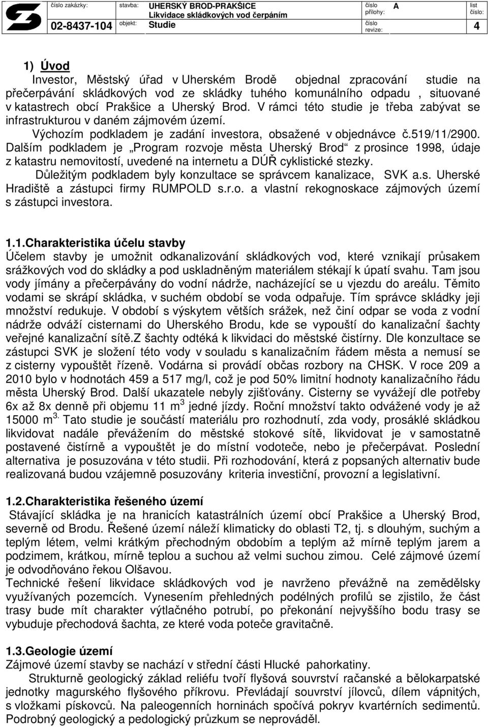 519/11/2900. Dalším podkladem je Program rozvoje města Uherský Brod z prosince 1998, údaje z katastru nemovitostí, uvedené na internetu a DÚŘ cykické stezky.