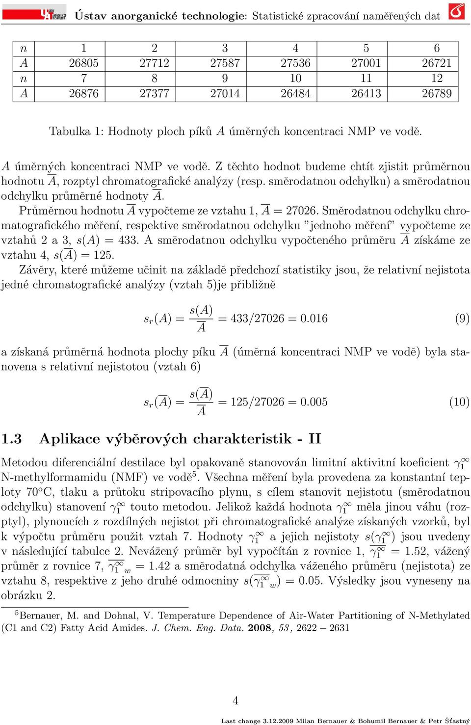 Průměrnou hodnotu A vypočteme ze vztahu 1, A = 27026. Směrodatnou odchylku chromatografického měření, respektive směrodatnou odchylku jednoho měření vypočteme ze vztahů 2 a 3, s(a) = 433.