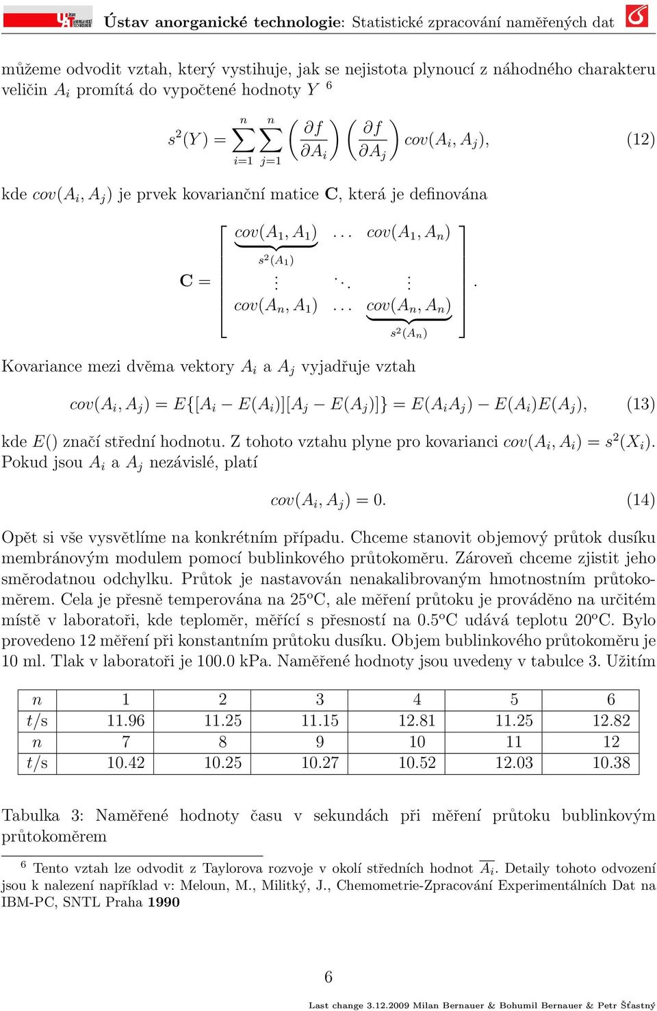 .. cov(a n, A n ) } {{ } s 2 (A n) Kovariance mezi dvěma vektory A i a A j vyjadřuje vztah ) cov(a i, A j ), (12) cov(a i, A j ) = E{[A i E(A i )][A j E(A j )]} = E(A i A j ) E(A i )E(A j ), (13) kde