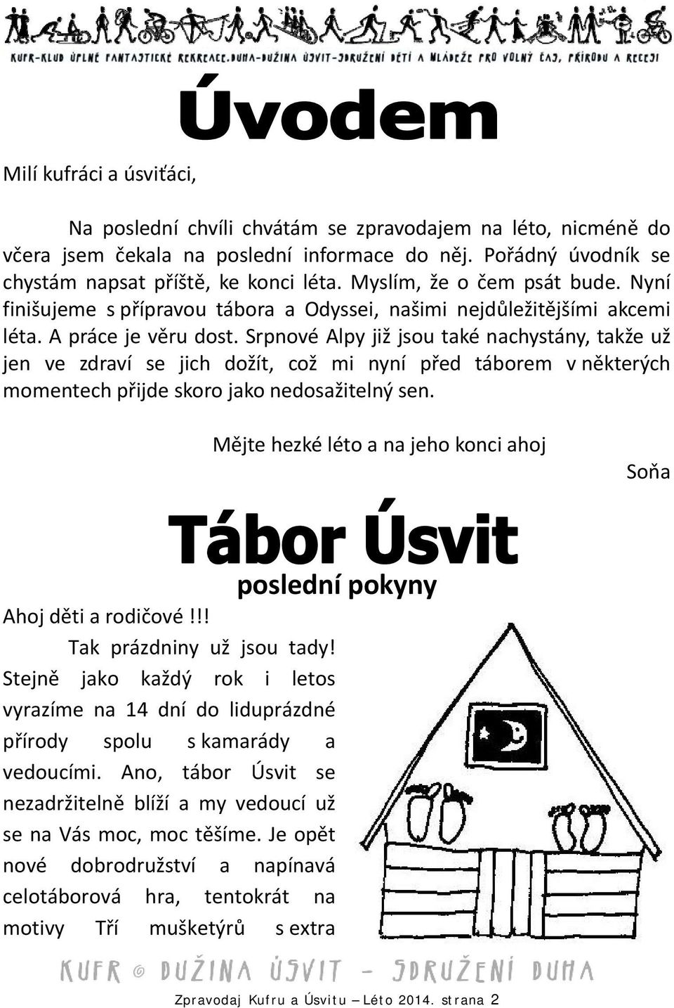 Srpnové Alpy již jsou také nachystány, takže už jen ve zdraví se jich dožít, což mi nyní před táborem v některých momentech přijde skoro jako nedosažitelný sen.