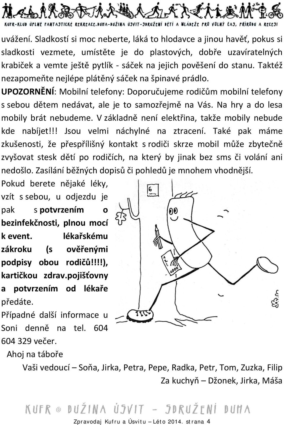 Taktéž nezapomeňte nejlépe plátěný sáček na špinavé prádlo. UPOZORNĚNÍ: Mobilní telefony: Doporučujeme rodičům mobilní telefony s sebou dětem nedávat, ale je to samozřejmě na Vás.