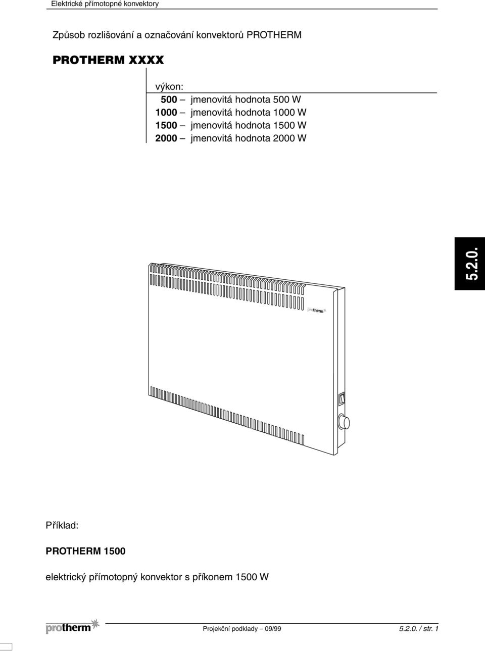 1500 W 2000 jmenovitá hodnota 2000 W 5.2.0. Příklad: PROTHERM 1500 elektrický