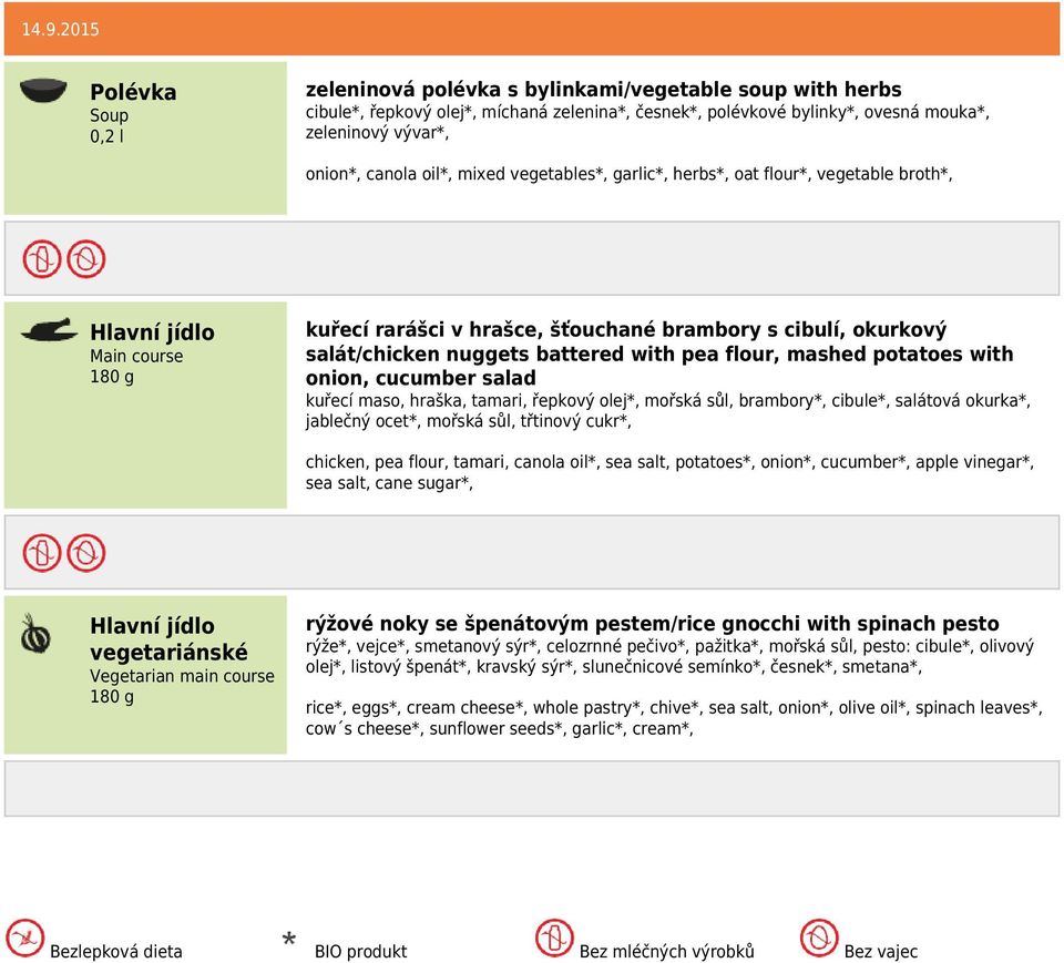 cucumber salad kuřecí maso, hraška, tamari, řepkový olej*, mořská sůl, brambory*, cibule*, salátová okurka*, jablečný ocet*, mořská sůl, třtinový cukr*, chicken, pea flour, tamari, canola oil*, sea