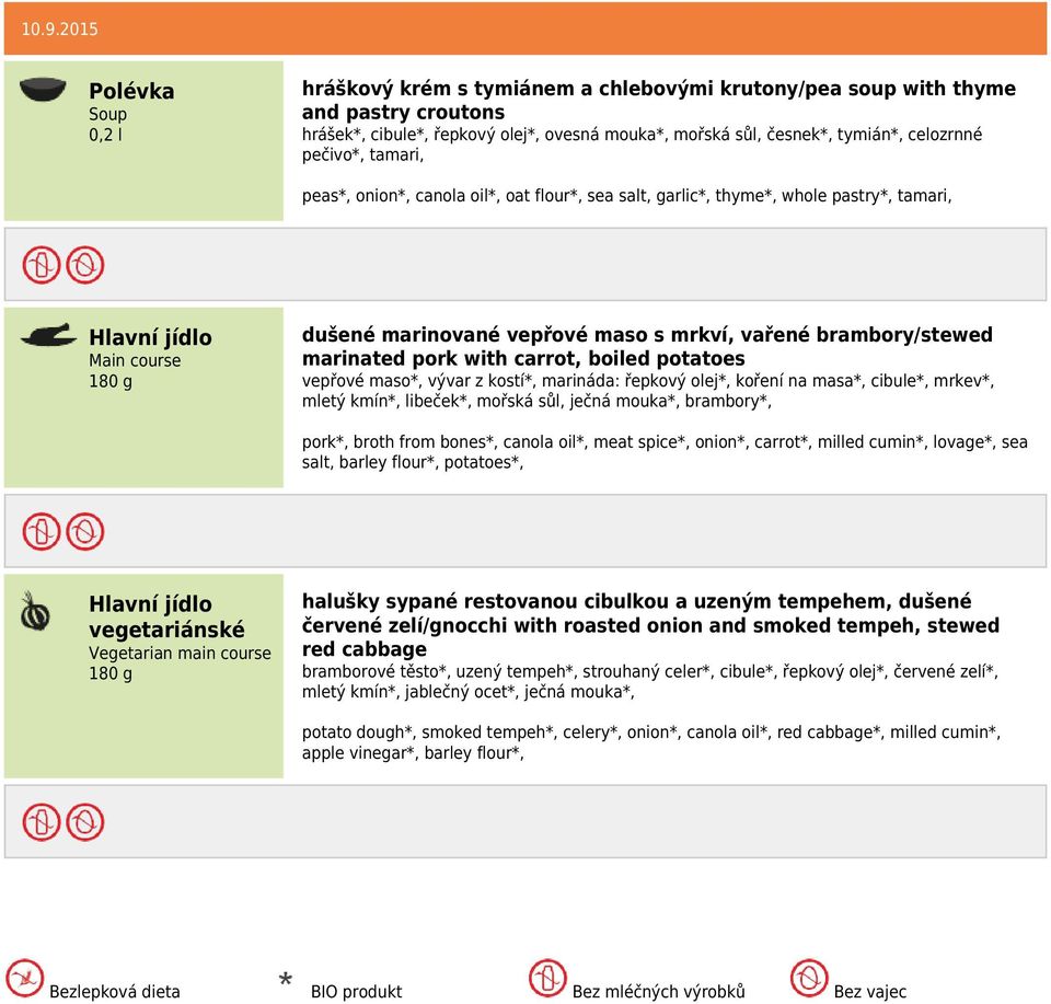 potatoes vepřové maso*, vývar z kostí*, marináda: řepkový olej*, koření na masa*, cibule*, mrkev*, mletý kmín*, libeček*, mořská sůl, ječná mouka*, brambory*, pork*, broth from bones*, canola oil*,