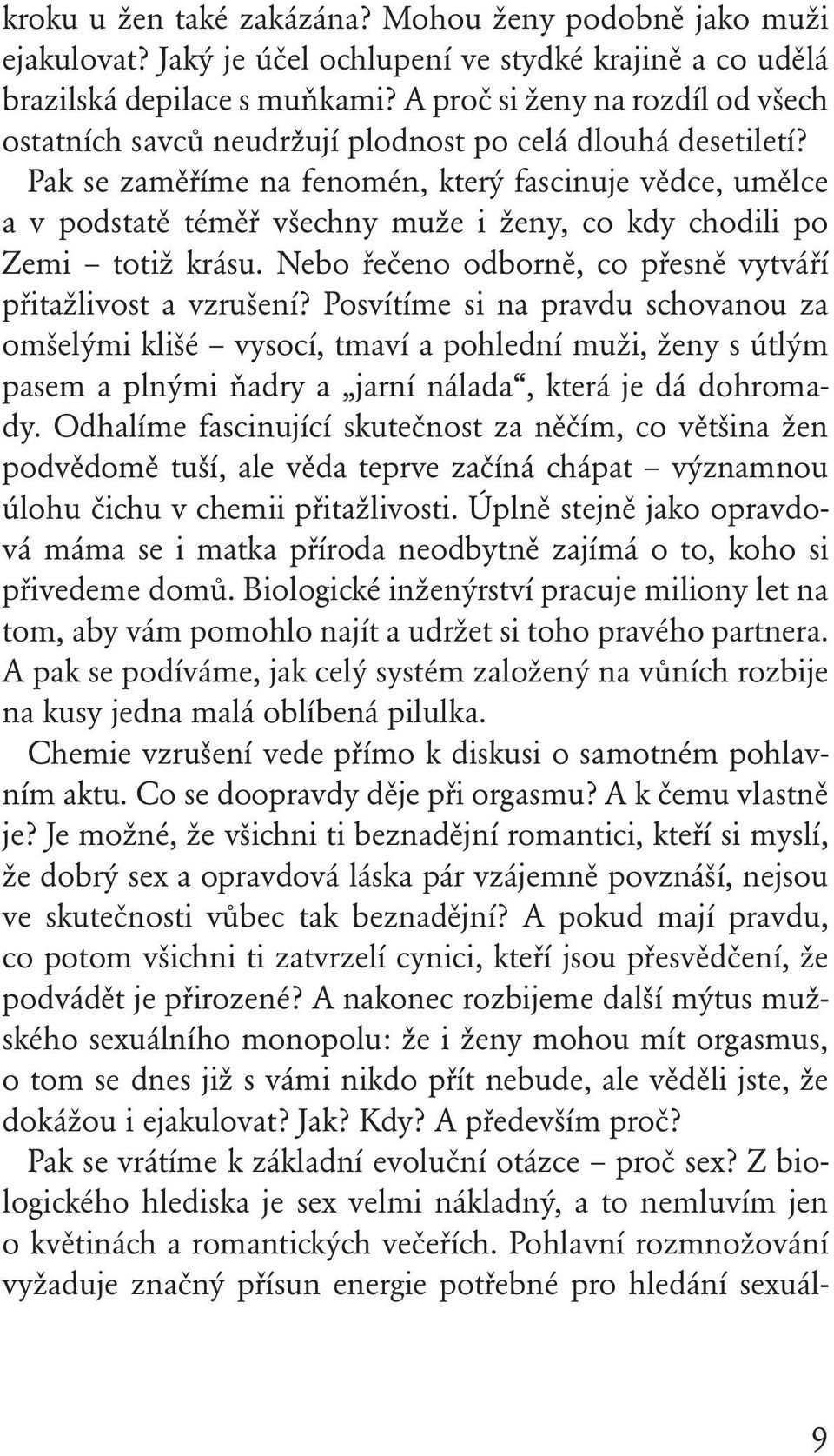 Pak se zaměříme na fenomén, který fascinuje vědce, umělce a v podstatě téměř všechny muže i ženy, co kdy chodili po Zemi totiž krásu. Nebo řečeno odborně, co přesně vytváří přitažlivost a vzrušení?