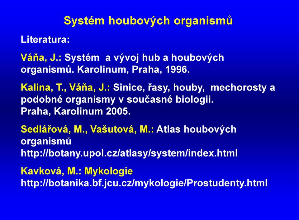 : Sinice, řasy, houby, mechorosty a podobné organismy v současné biologii. Praha, Karolinum 2005.