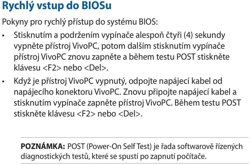 Když je přístroj VivoPC vypnutý, odpojte napájecí kabel od napájecího konektoru VivoPC.