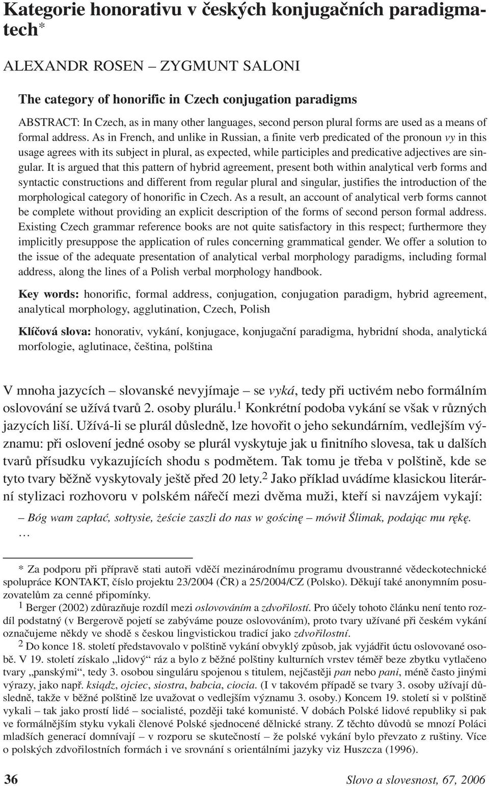 As in French, and unlike in Russian, a finite verb predicated of the pronoun vy in this usage agrees with its subject in plural, as expected, while participles and predicative adjectives are singular.