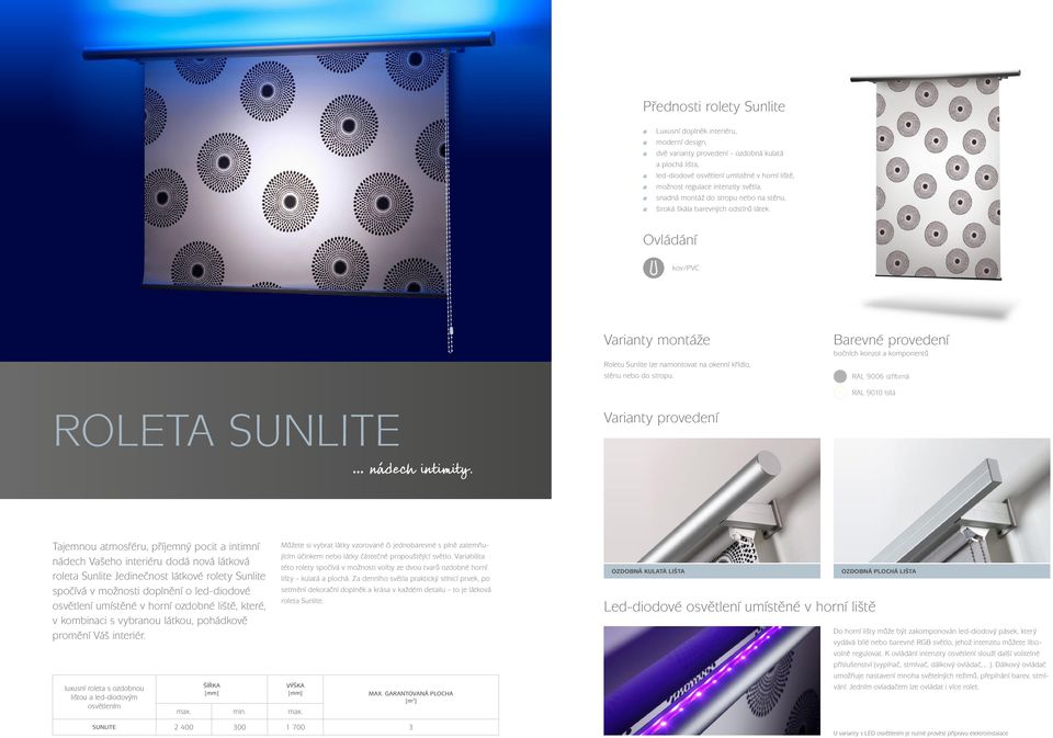 bočních konzol a komponentů RAL 9006 stříbrná ROLETA SUNLITE Tajemnou atmosféru, příjemný pocit a intimní nádech Vašeho interiéru dodá nová látková roleta Sunlite Jedinečnost látkové rolety Sunlite