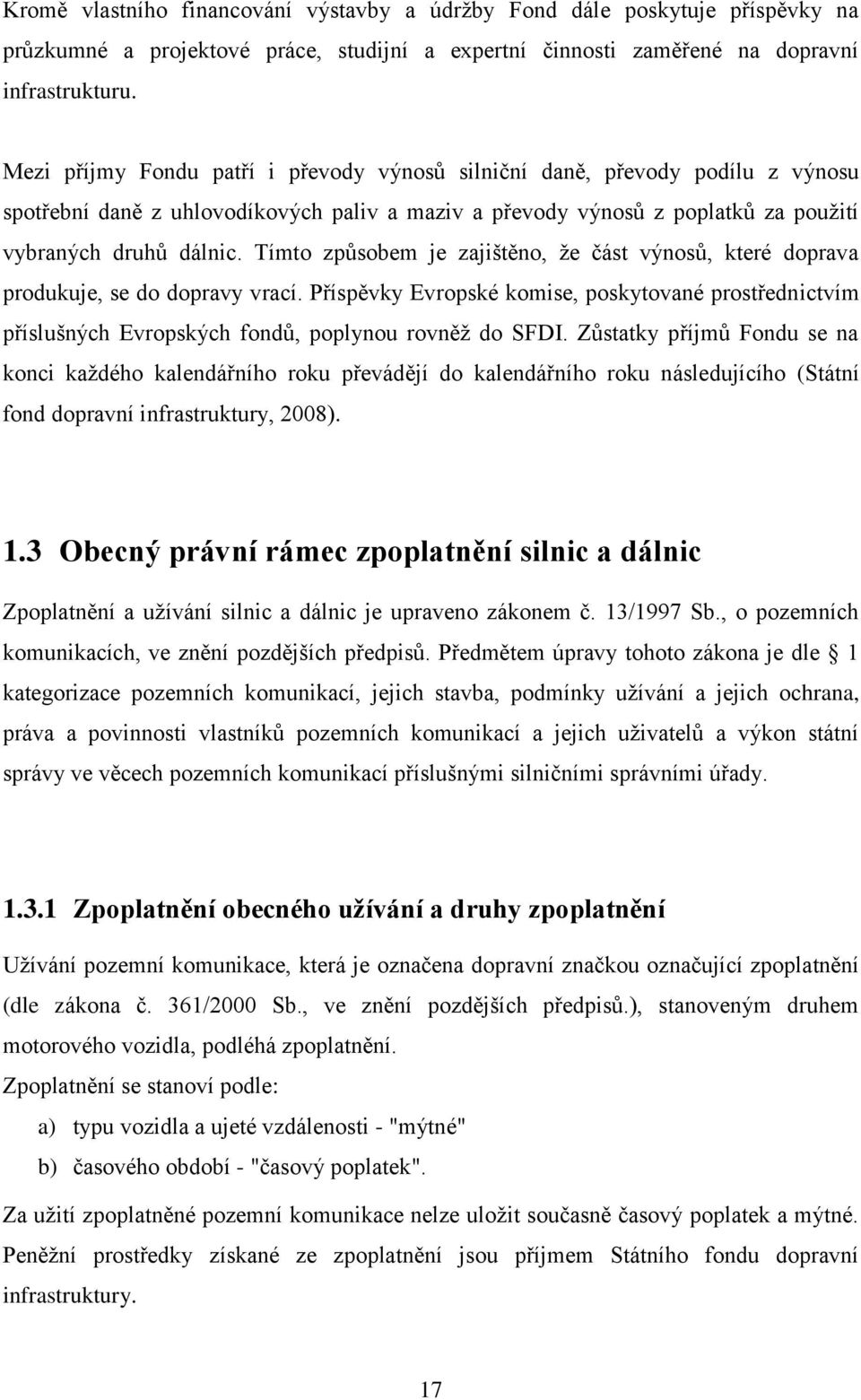 Tímto způsobem je zajištěno, ţe část výnosů, které doprava produkuje, se do dopravy vrací. Příspěvky Evropské komise, poskytované prostřednictvím příslušných Evropských fondů, poplynou rovněţ do SFDI.