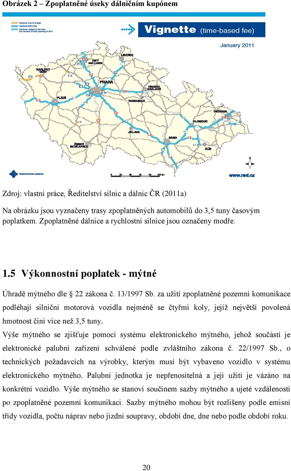 za uţití zpoplatněné pozemní komunikace podléhají silniční motorová vozidla nejméně se čtyřmi koly, jejíţ největší povolená hmotnost činí více neţ 3,5 tuny.