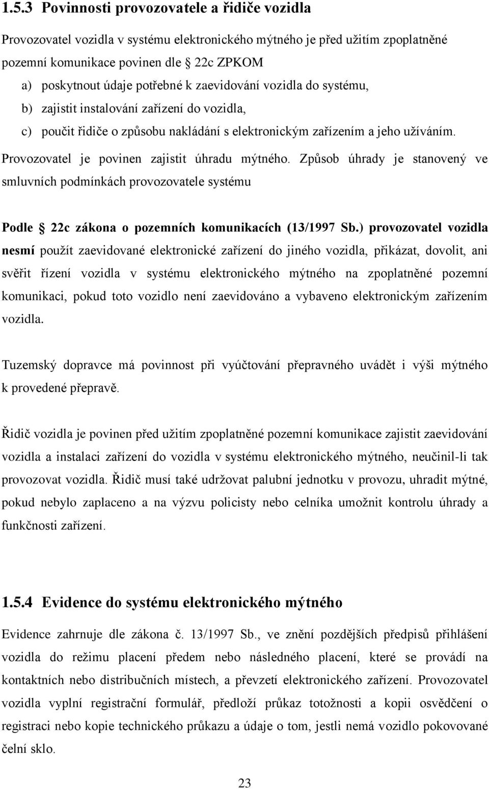 Provozovatel je povinen zajistit úhradu mýtného. Způsob úhrady je stanovený ve smluvních podmínkách provozovatele systému Podle 22c zákona o pozemních komunikacích (13/1997 Sb.