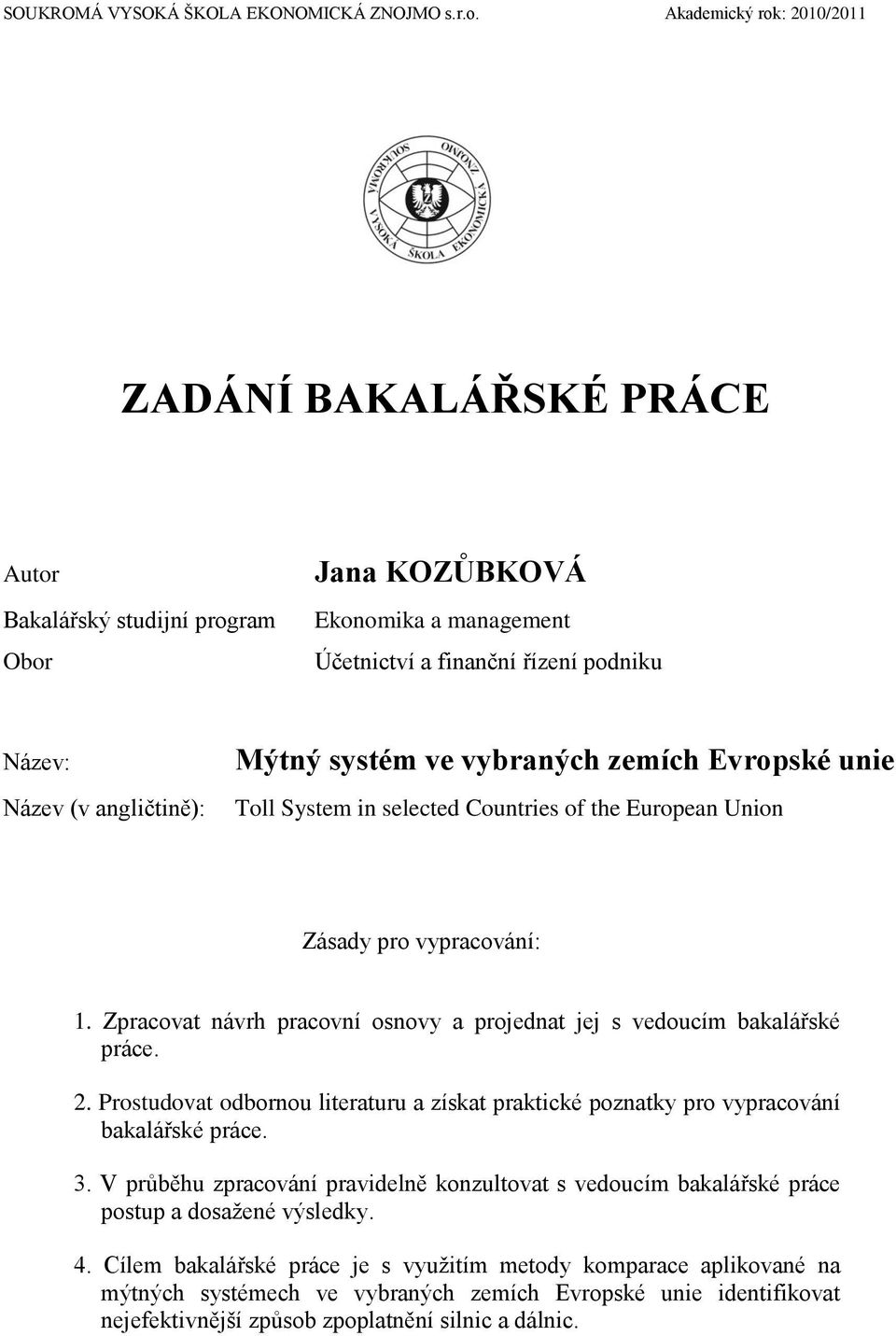 systém ve vybraných zemích Evropské unie Toll System in selected Countries of the European Union Zásady pro vypracování: 1. Zpracovat návrh pracovní osnovy a projednat jej s vedoucím bakalářské práce.