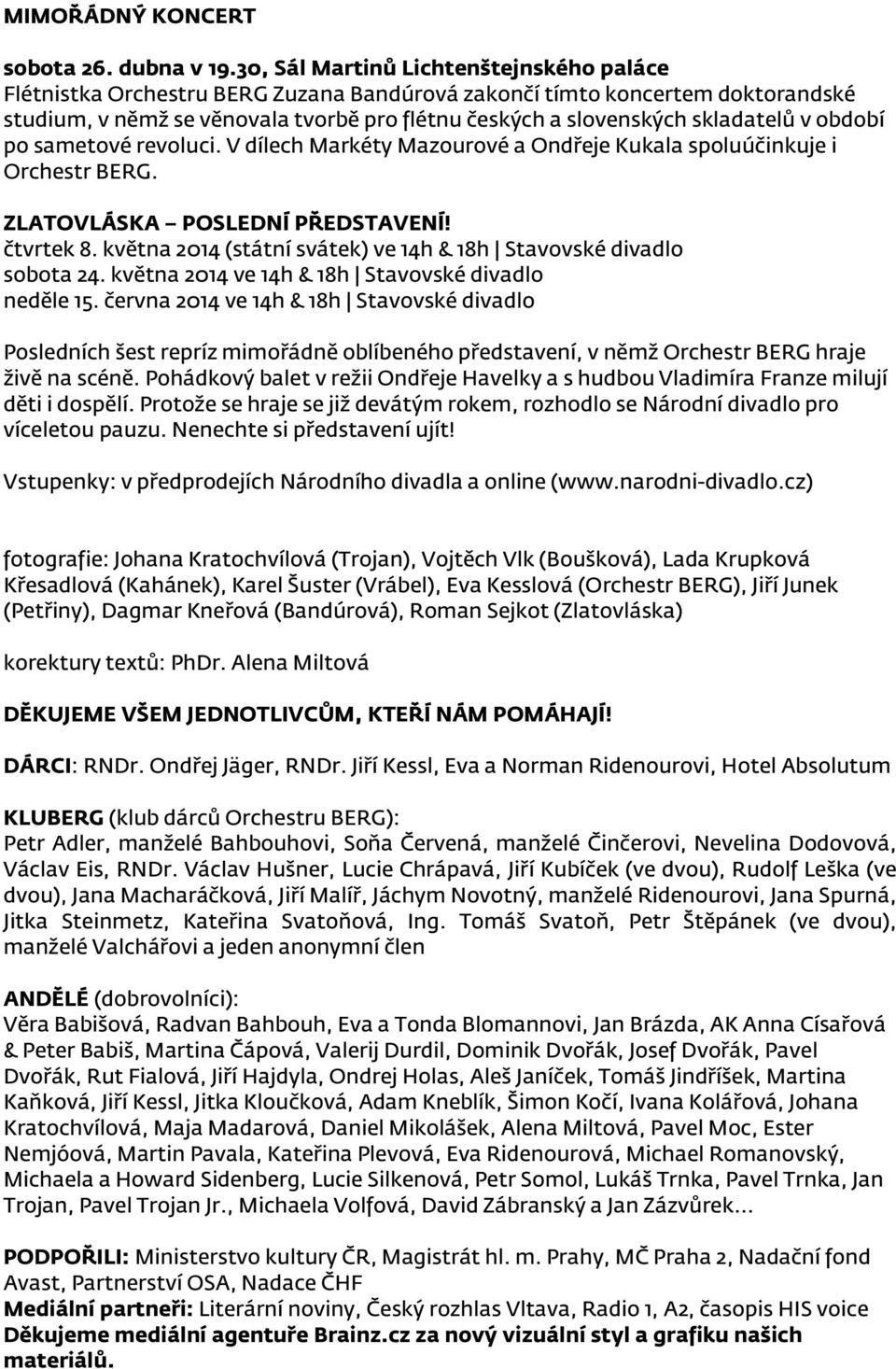 v období po sametové revoluci. V dílech Markéty Mazourové a Ondřeje Kukala spoluúčinkuje i Orchestr BERG. ZLATOVLÁSKA POSLEDNÍ PŘEDSTAVENÍ! čtvrtek 8.