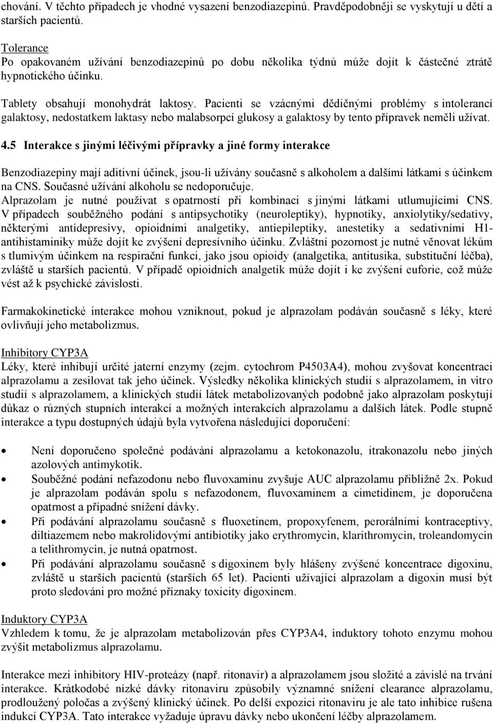 Pacienti se vzácnými dědičnými problémy s intolerancí galaktosy, nedostatkem laktasy nebo malabsorpcí glukosy a galaktosy by tento přípravek neměli užívat. 4.