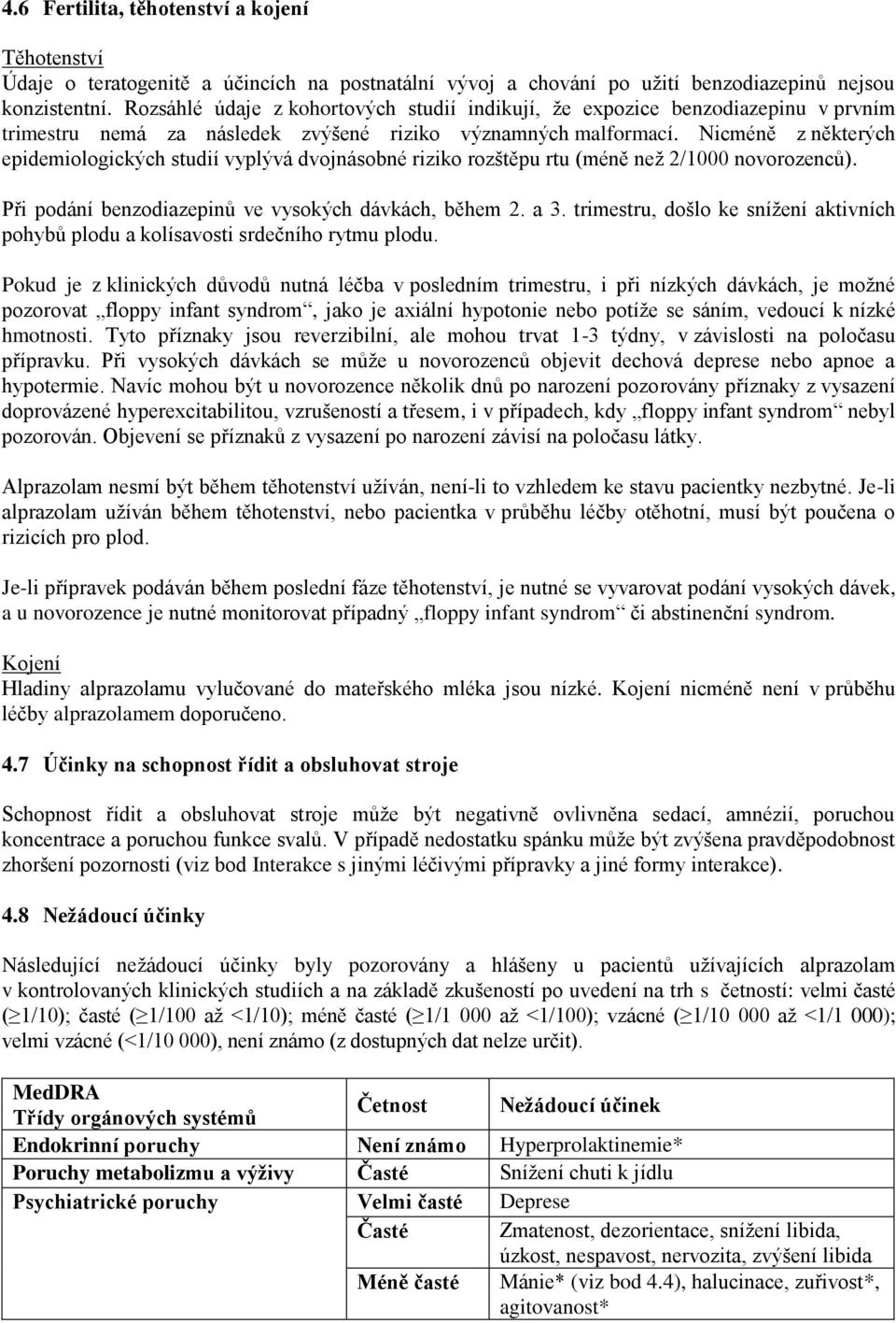 Nicméně z některých epidemiologických studií vyplývá dvojnásobné riziko rozštěpu rtu (méně než 2/1000 novorozenců). Při podání benzodiazepinů ve vysokých dávkách, během 2. a 3.