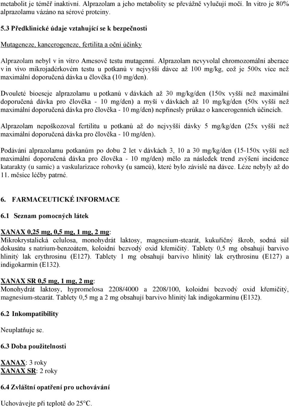 Alprazolam nevyvolal chromozomální aberace v in vivo mikrojadérkovém testu u potkanů v nejvyšší dávce až 100 mg/kg, což je 500x více než maximální doporučená dávka u člověka (10 mg/den).