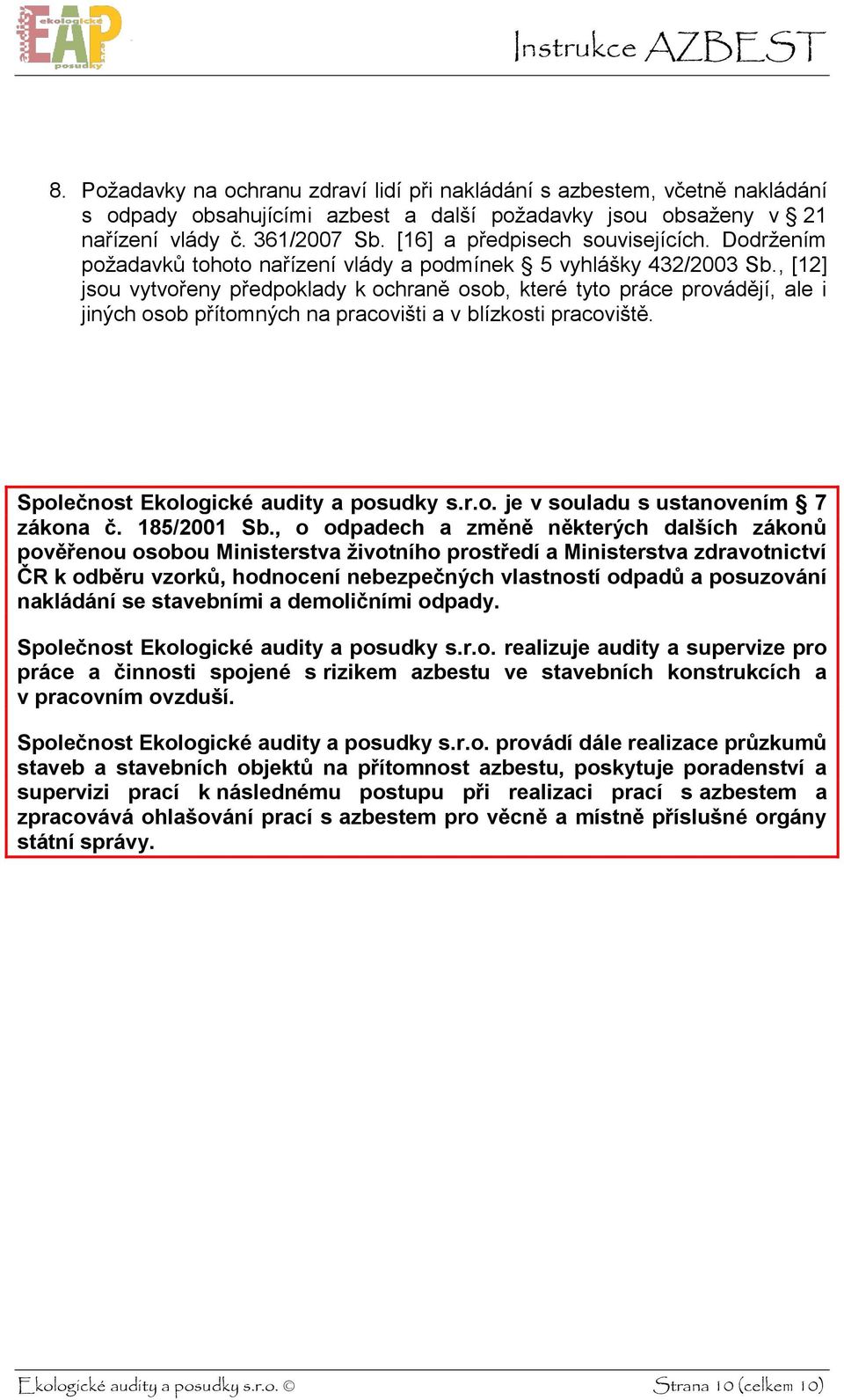 , [12] jsou vytvořeny předpoklady k ochraně osob, které tyto práce provádějí, ale i jiných osob přítomných na pracovišti a v blízkosti pracoviště. Společnost Ekologické audity a posudky s.r.o. je v souladu s ustanovením 7 zákona č.