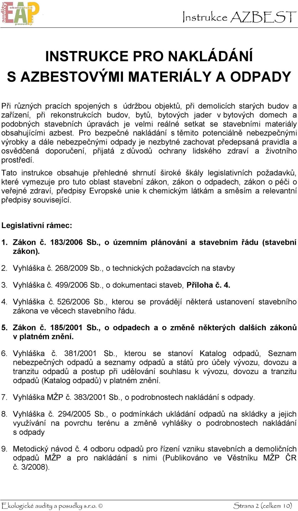 Pro bezpečné nakládání s těmito potenciálně nebezpečnými výrobky a dále nebezpečnými odpady je nezbytné zachovat předepsaná pravidla a osvědčená doporučení, přijatá z důvodů ochrany lidského zdraví a