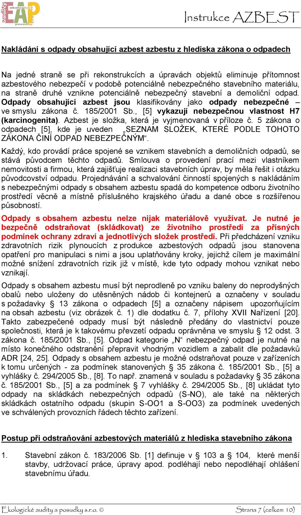 185/2001 Sb., [5] vykazují nebezpečnou vlastnost H7 (karcinogenita). Azbest je složka, která je vyjmenovaná v příloze č.