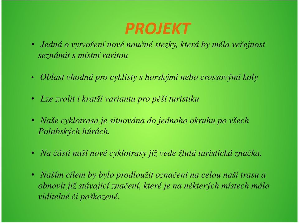 okruhu po všech Polabských hůrách. Na části naší nové cyklotrasy již vede žlutá turistická značka.