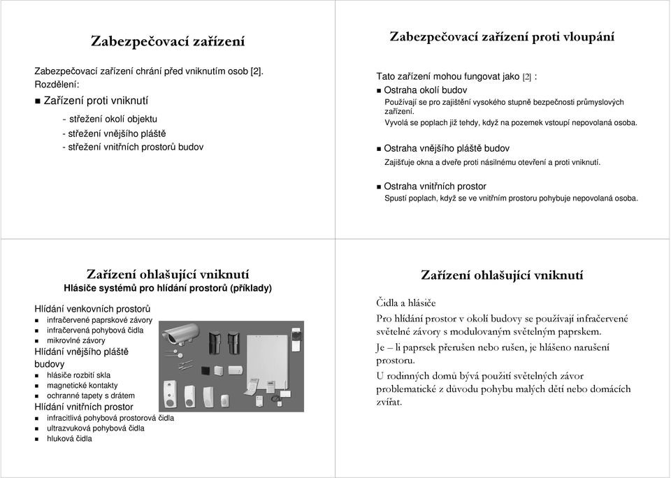 pro zajištění vysokého stupně bezpečnosti průmyslových zařízen. Vyvolá se poplach již tehdy, když na pozemek vstoupí nepovolaná osoba.