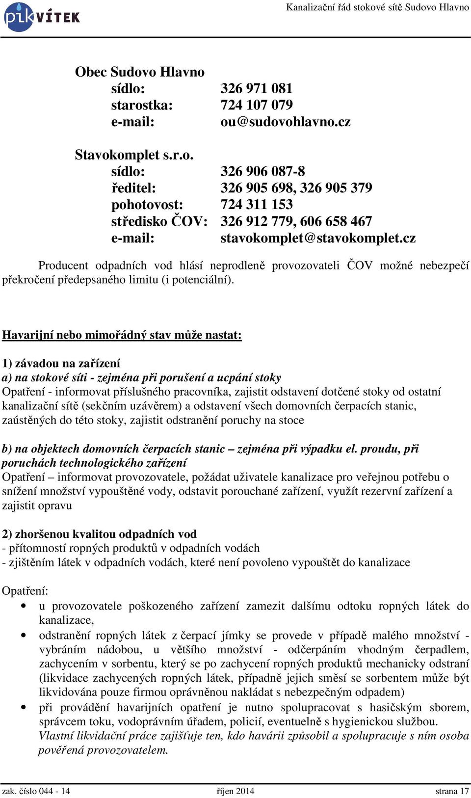 Havarijní nebo mimořádný stav může nastat: 1) závadou na zařízení a) na stokové síti - zejména při porušení a ucpání stoky Opatření - informovat příslušného pracovníka, zajistit odstavení dotčené