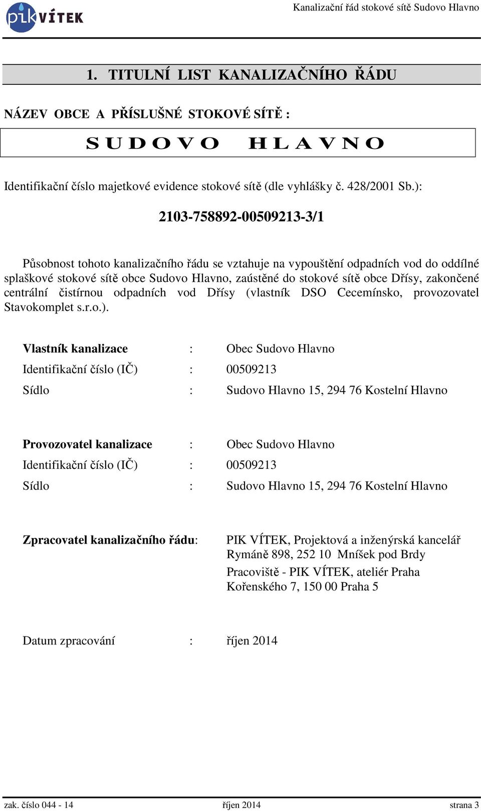 zakončené centrální čistírnou odpadních vod Dřísy (vlastník DSO Cecemínsko, provozovatel Stavokomplet s.r.o.).