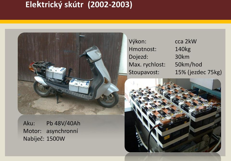 rychlost: Stoupavost: cca 2kW 140kg 30km