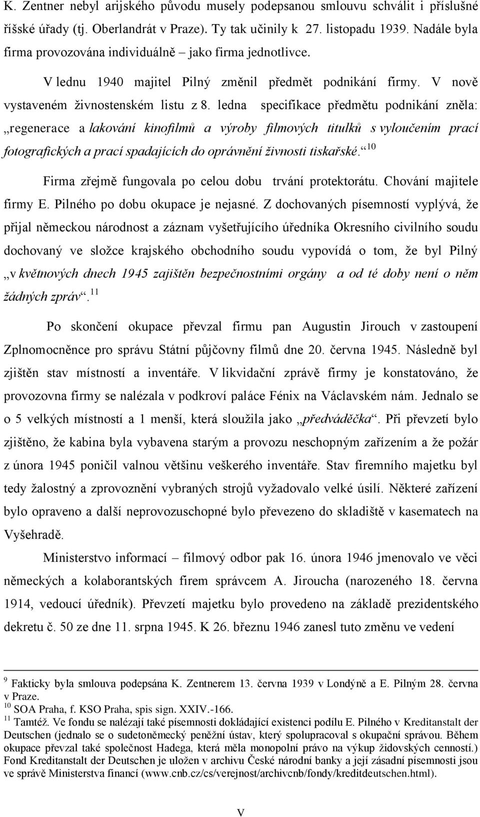 ledna specifikace předmětu podnikání zněla: regenerace a lakování kinofilmů a výroby filmových titulků s vyloučením prací fotografických a prací spadajících do oprávnění živnosti tiskařské.