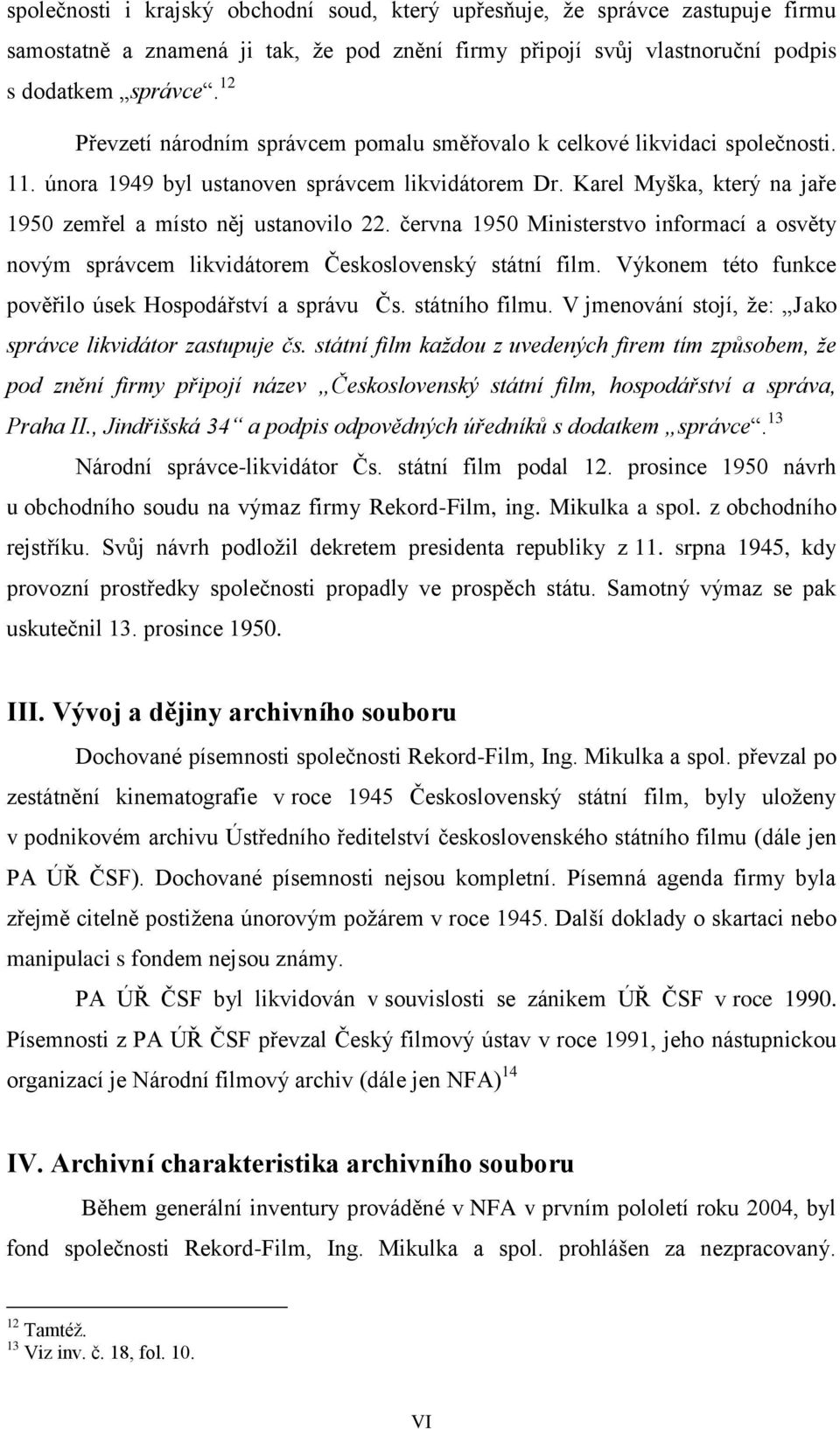 června 1950 Ministerstvo informací a osvěty novým správcem likvidátorem Československý státní film. Výkonem této funkce pověřilo úsek Hospodářství a správu Čs. státního filmu.