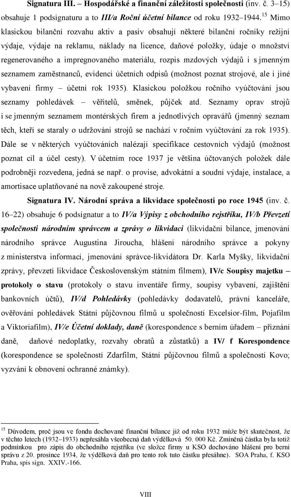 impregnovaného materiálu, rozpis mzdových výdajů i s jmenným seznamem zaměstnanců, evidenci účetních odpisů (možnost poznat strojové, ale i jiné vybavení firmy účetní rok 1935).