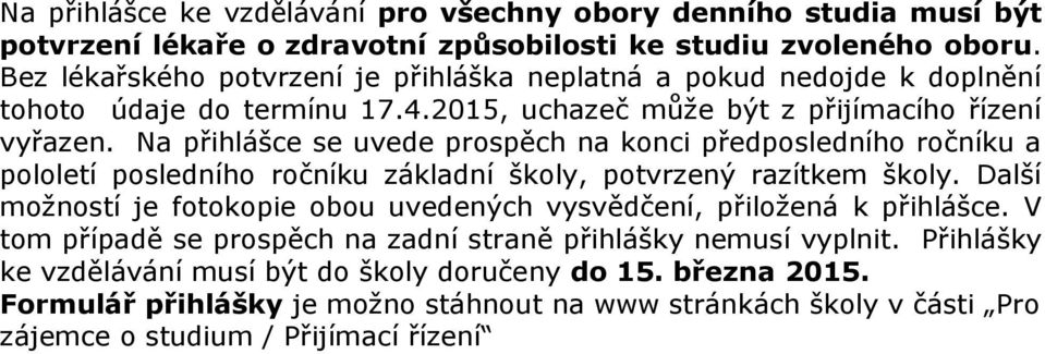 Na přihlášce se uvede prospěch na konci předposledního ročníku a pololetí posledního ročníku základní školy, potvrzený razítkem školy.