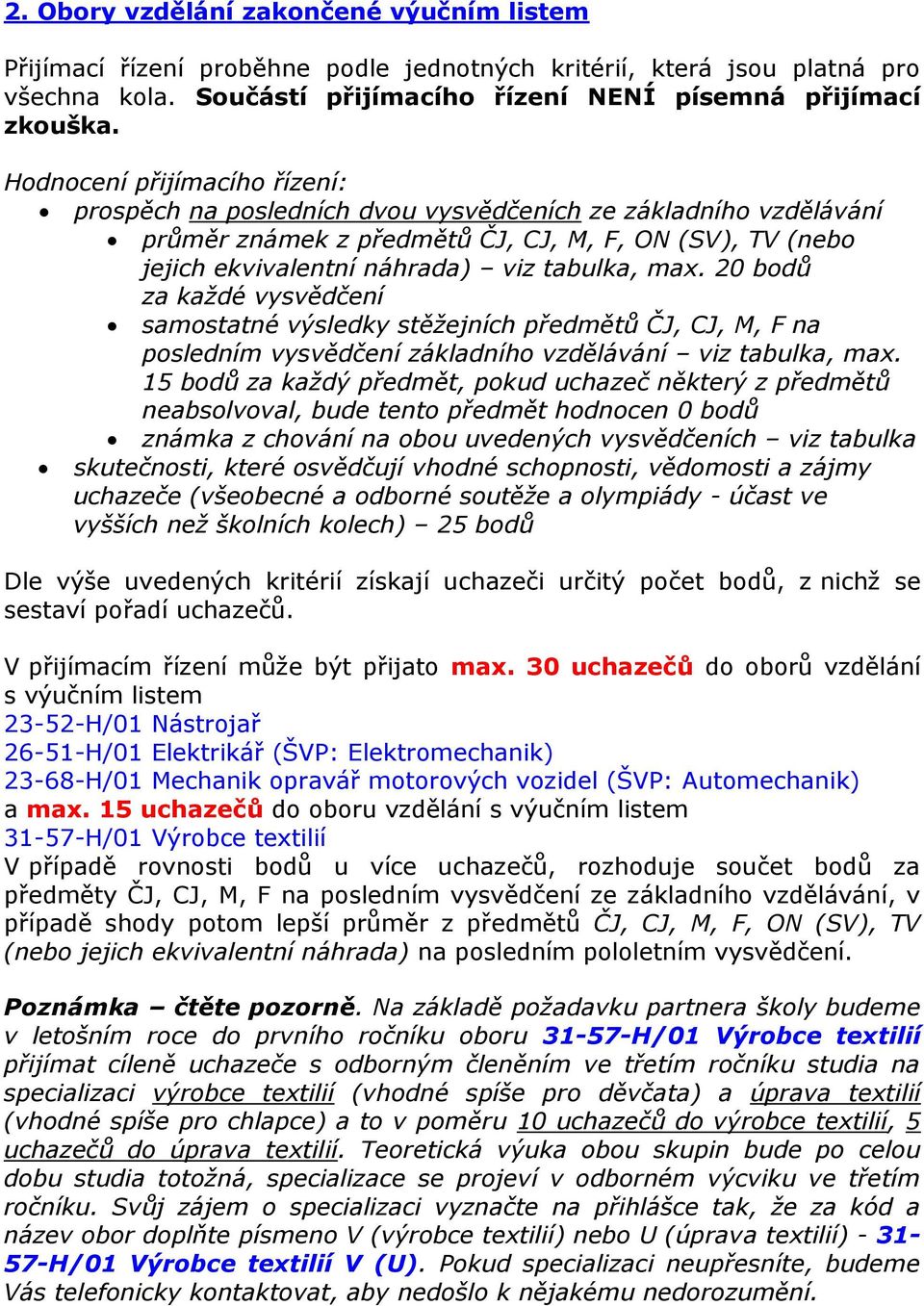 20 bodů za každé vysvědčení samostatné výsledky stěžejních předmětů ČJ, CJ, M, F na posledním vysvědčení základního vzdělávání viz tabulka, max.