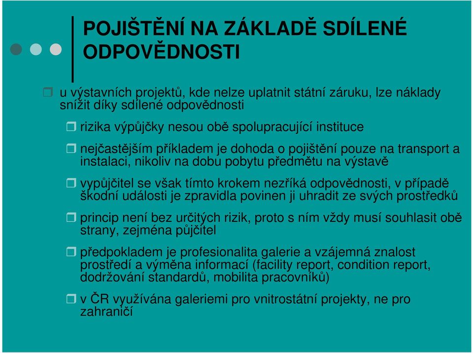 škodní události je zpravidla povinen ji uhradit ze svých prostředků princip není bez určitých rizik, proto s ním vždy musí souhlasit obě strany, zejména půjčitel předpokladem je profesionalita