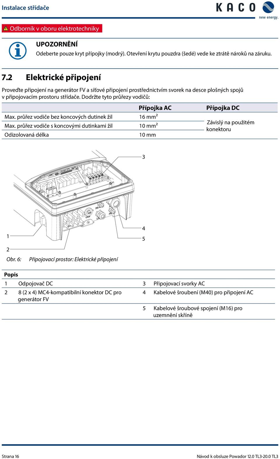 průřez vodiče bez koncových dutinek žil Max. průřez vodiče s koncovými dutinkami žil Odizolovaná délka Přípojka AC 6 mm² mm² mm Přípojka DC Závislý na použitém konektoru 4 5 Obr.