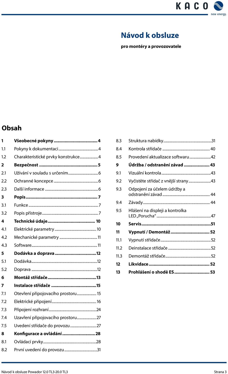 .. 5. Dodávka... 5. Doprava... 6 Montáž střídače... 7 Instalace střídače...5 7. Otevření připojovacího prostoru... 5 7. Elektrické připojení... 6 7. Připojení rozhraní...4 7.